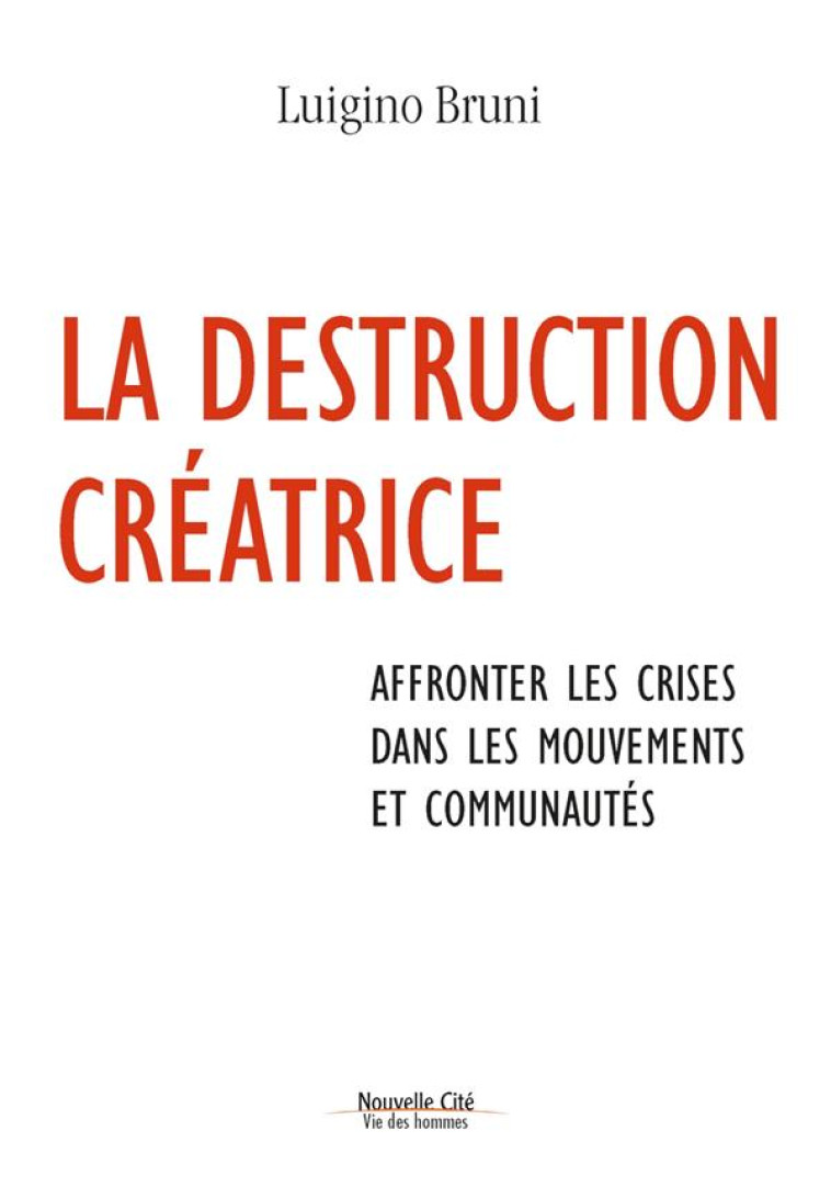 LA DESTRUCTION CREATRICE - AFFRONTER LES CRISES DANS LES MOUVEMENTS ET COMMUNAUTES - BRUNI LUIGINO - NOUVELLE CITE