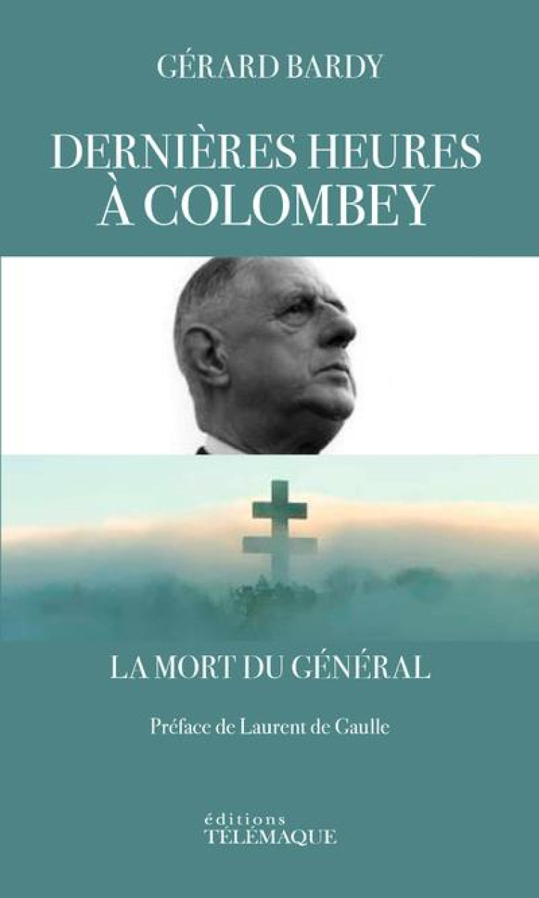 DERNIERES HEURES A COLOMBEY - LA MORT DU GENERAL - BARDY/GAULLE - TELEMAQUE EDIT