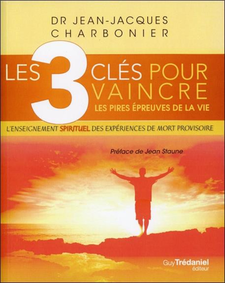 LES 3 CLES POUR VAINCRE LES PIRES EPREUVES DE LAVIE - CHARBONIER/STAUNE - G. Trédaniel