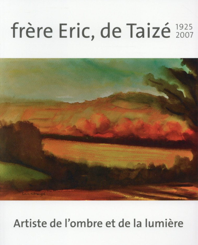 FRERE ERIC, DE TAIZE 1925-2007 : ARTISTE DE L OMBRE ET DE LA LUMIERE - COLLECTIF - Presses de Taizé