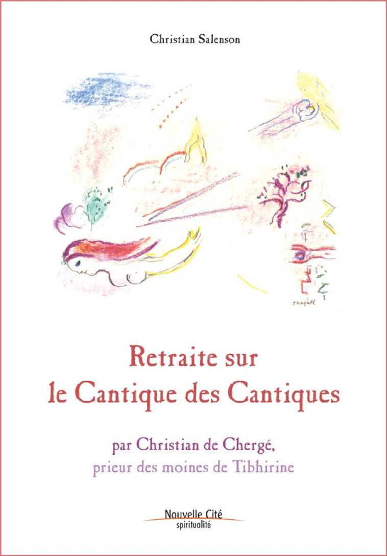 RETRAITE SUR LE CANTIQUE DES CANTIQUES - PAR CHRISTIAN DE CHERGE, PRIEUR DES MOINES DE TIBHIRINE - SALENSON CHRISTIAN - Nouvelle Cité