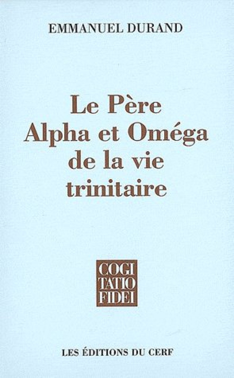 LE PERE, ALPHA ET OMEGA DE LA VIE TRINITAIRE - DURAND EMMANUEL - CERF