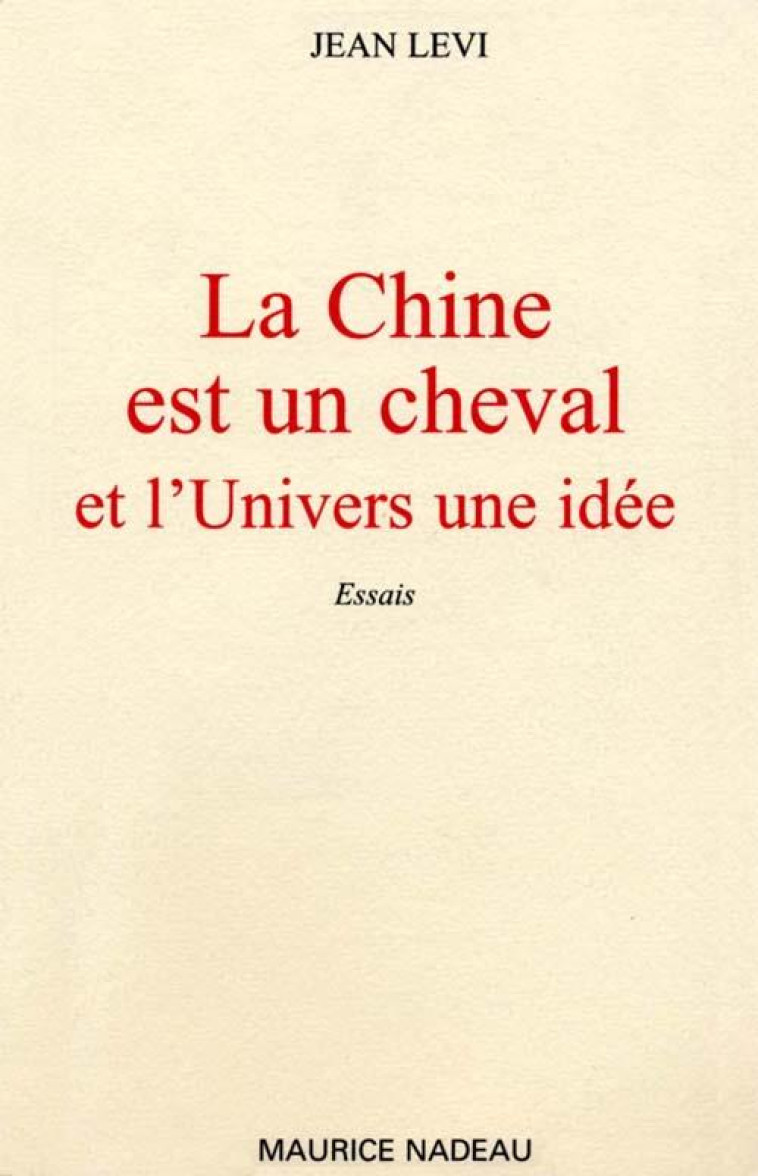 LA CHINE EST UN CHEVAL - ET L-UNIVERS, UNE IDEE - LEVI JEAN - ROBERT LAFFONT