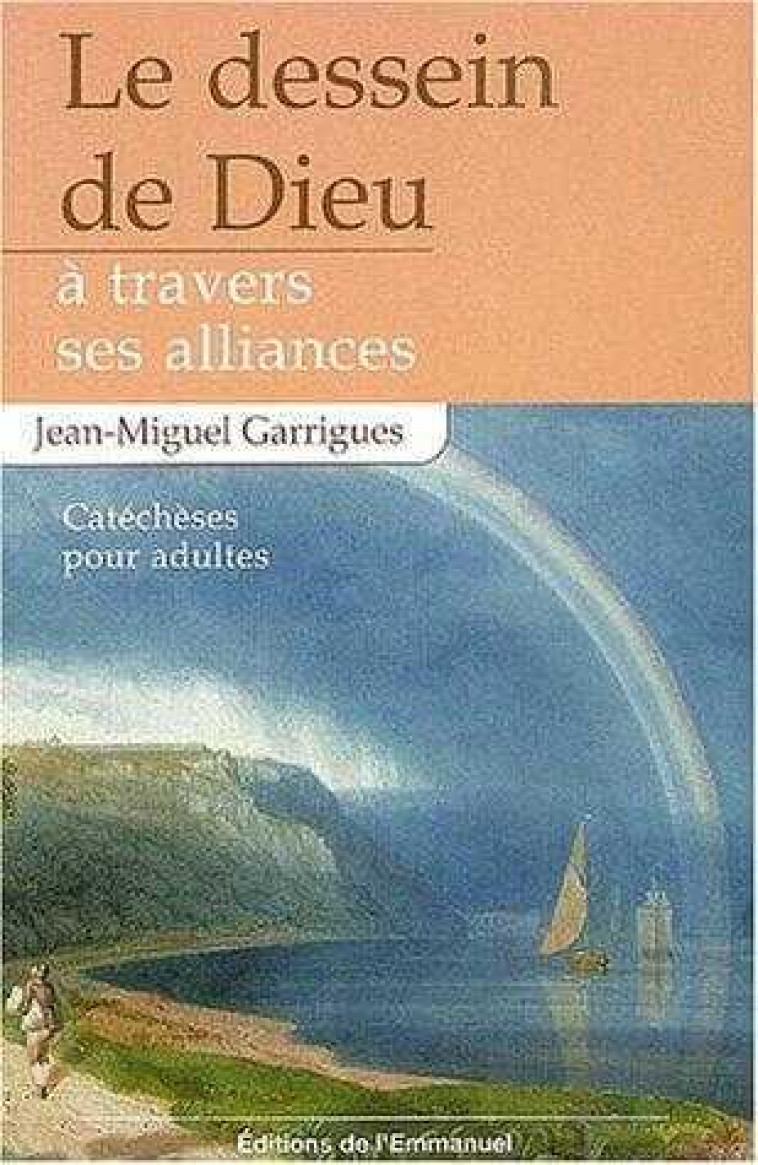 LE DESSEIN DE DIEU A TRAVERS SES ALLIANCES - CATECHESES POUR ADULTES - GARRIGUES J-M. - EMMANUEL