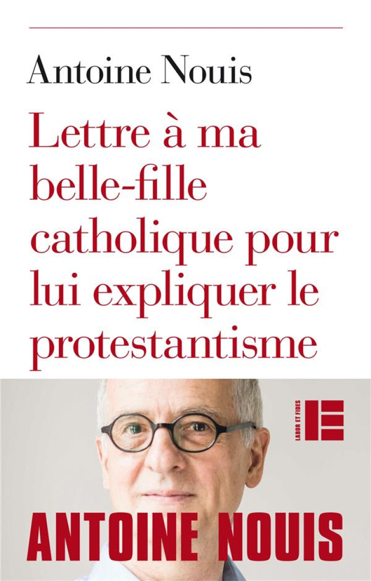 LETTRE A MA BELLE-FILLE CATHOLIQUE POUR LUI EXPLIQUER LE PROTESTANTISME - NOUIS ANTOINE - Labor et Fides