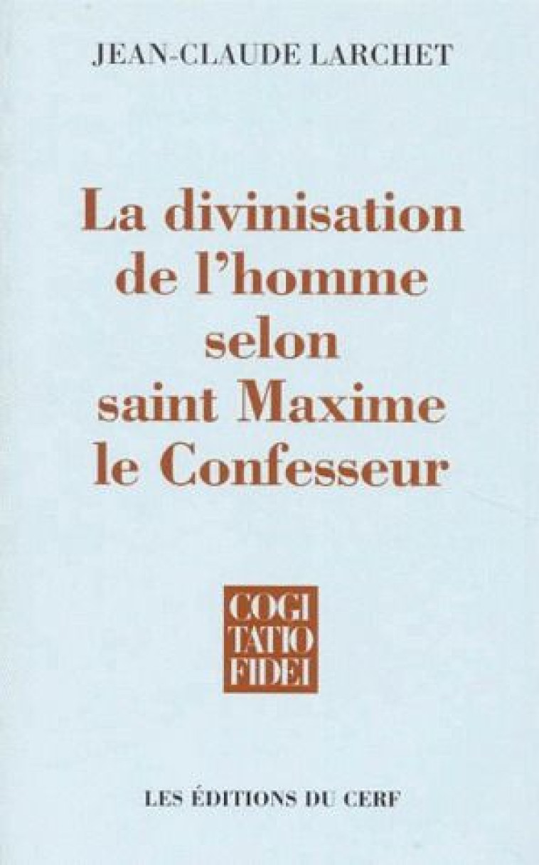 LA DIVINISATION DE L-HOMME SELON SAINT MAXIME LE CONFESSEUR - LARCHET JEAN-CLAUDE - CERF