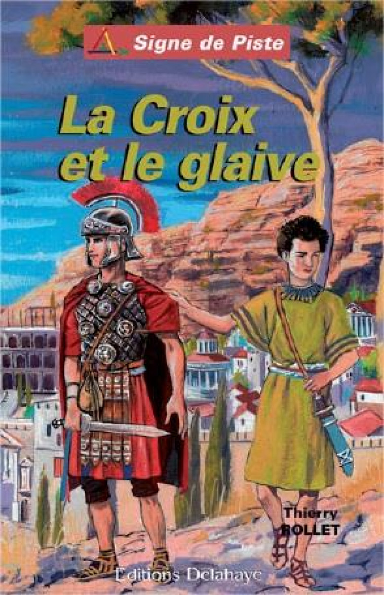 LA CROIX ET LE GLAIVE (ROMAN JEUNESSE SIGNE DE PISTE) - SIGNE DE PISTE N 75 - ROLLET THIERRY - DELAHAYE