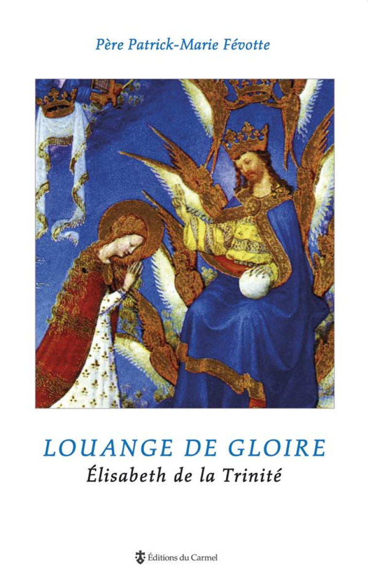 LOUANGE DE GLOIRE - ELISABETH DE LA TRINITE - FEVOTTE P-M. - CARMEL