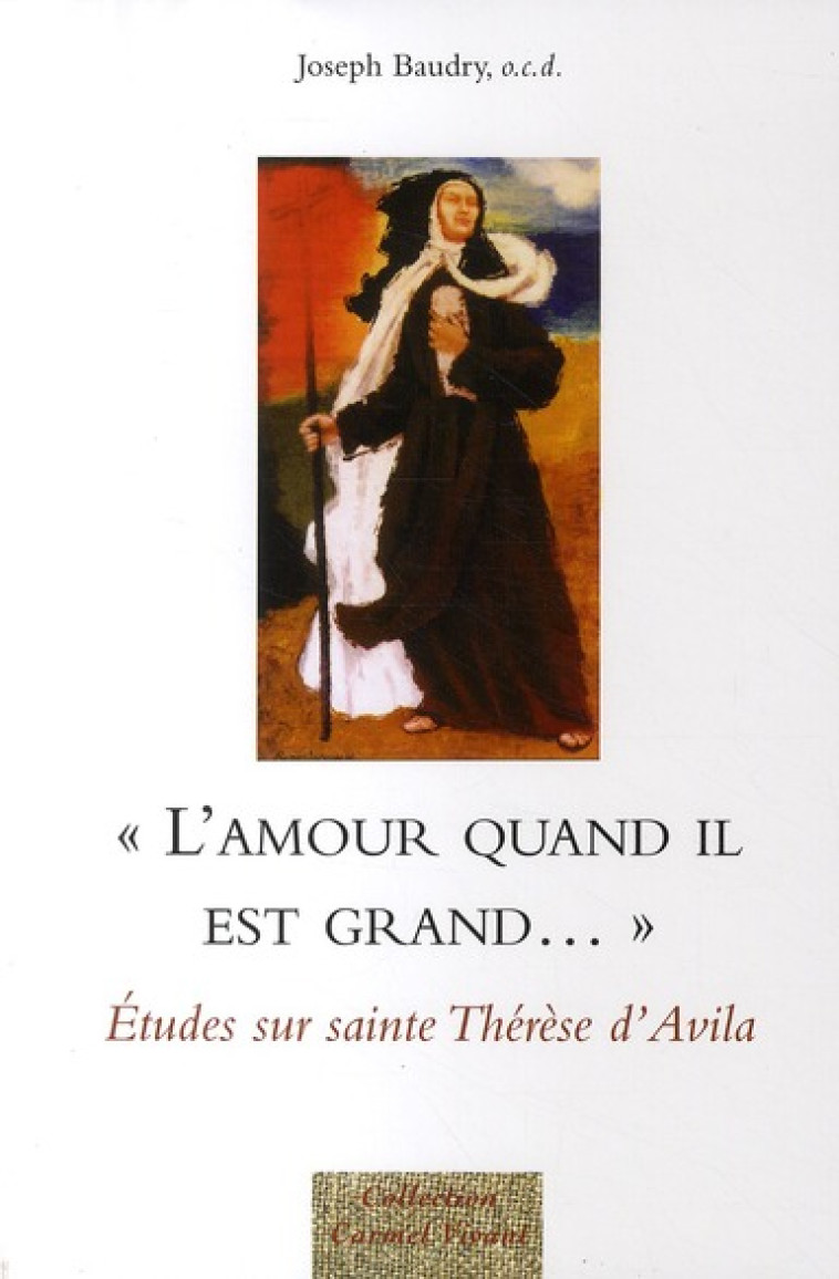 L-AMOUR QUAND IL EST GRAND... - ETUDES SUR SAINTE THERESE D-AVILA - BAUDRY JOSEPH - CARMEL