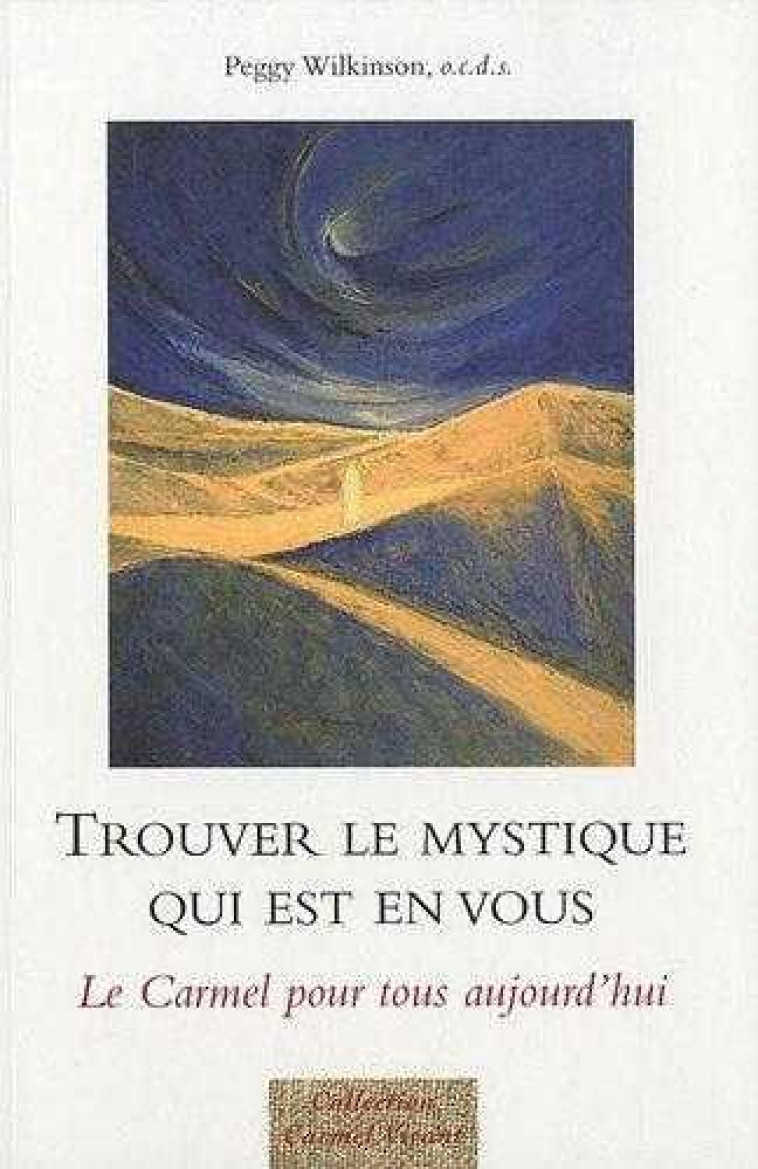 TROUVER LE MYSTIQUE QUI EST EN VOUS - LE CARMEL POUR TOUS AUJOURD-HUI - WILKINSON PEGGY - CARMEL