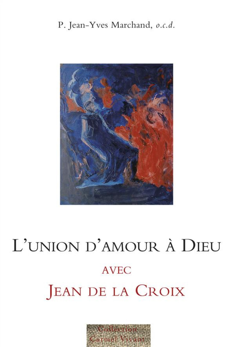 L-UNION D-AMOUR A DIEU AVEC JEAN DE LA CROIX - MARCHAND JEAN-YVES - CARMEL