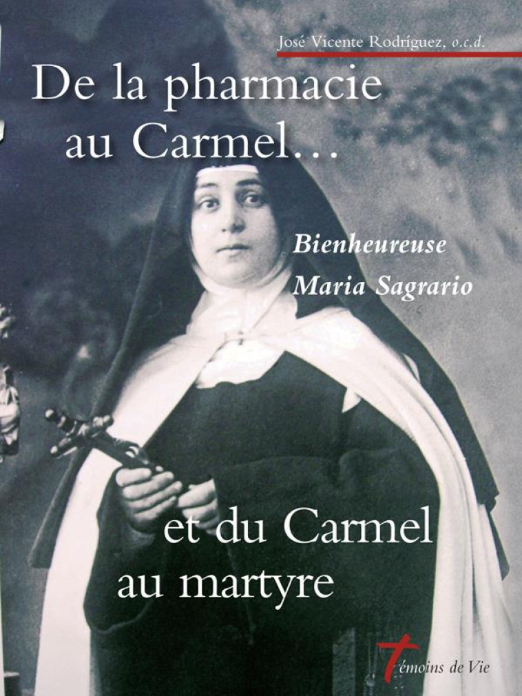 DE LA PHARMACIE AU CARMEL... ET DU CARMEL AU MARTYRE - BIENHEUREUSE MARIA SAGRARIO - RODRIGUEZ J V. - Ed. du Carmel