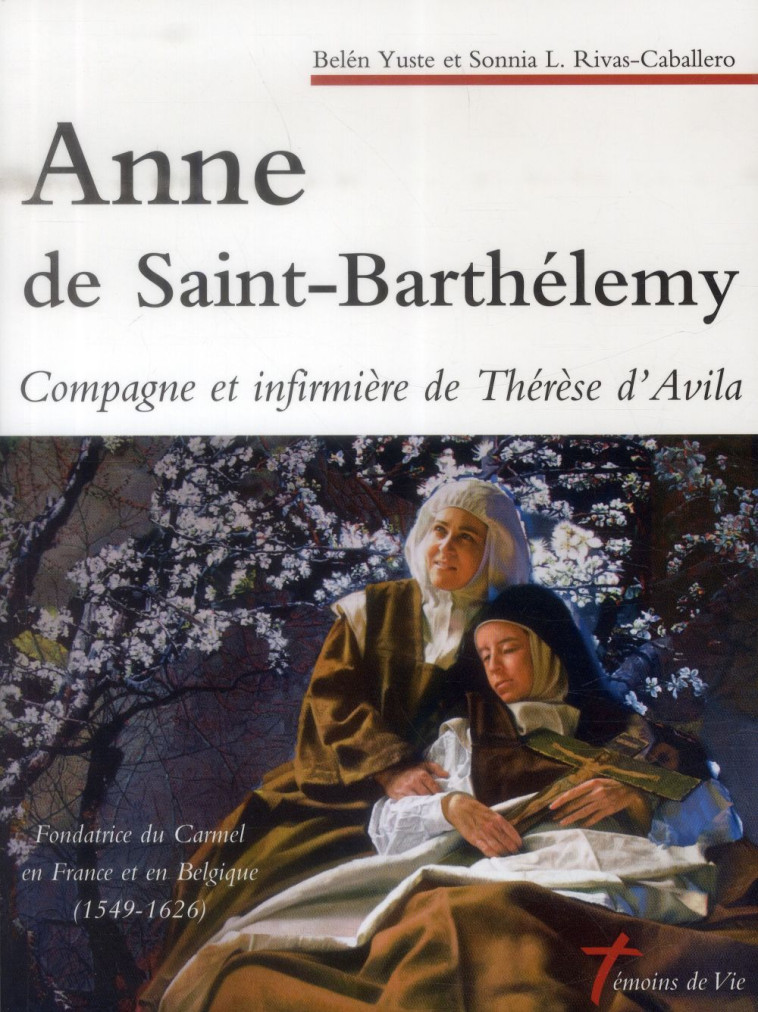 ANNE DE SAINT-BARTHELEMY - COMPAGNE ET INFIRMIERE DE THERESE D-AVILA - YUSTE BELEN - Ed. du Carmel