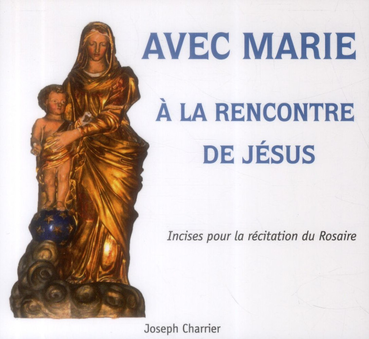 AVEC MARIE A LA RENCONTRE DE JESUS - INCISES POUR LA RECITATION DU ROSAIRE - XXX - Ed. du Carmel