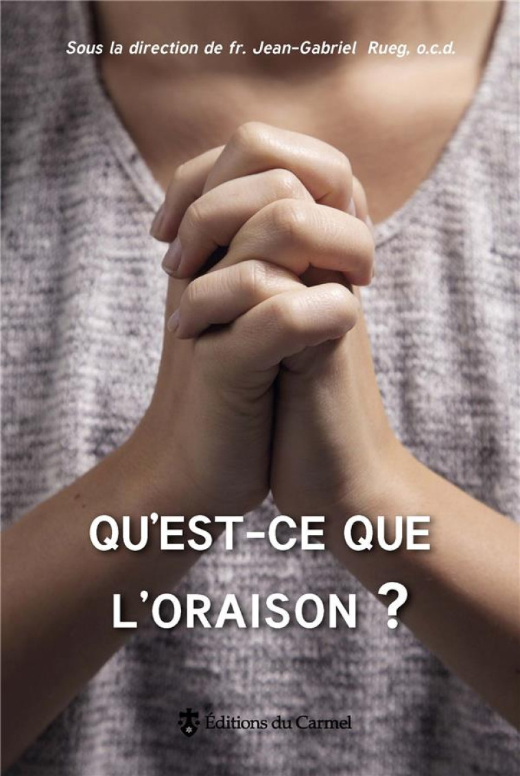 QU-EST-CE QUE L-ORAISON ? - COLLECTIF - Ed. du Carmel