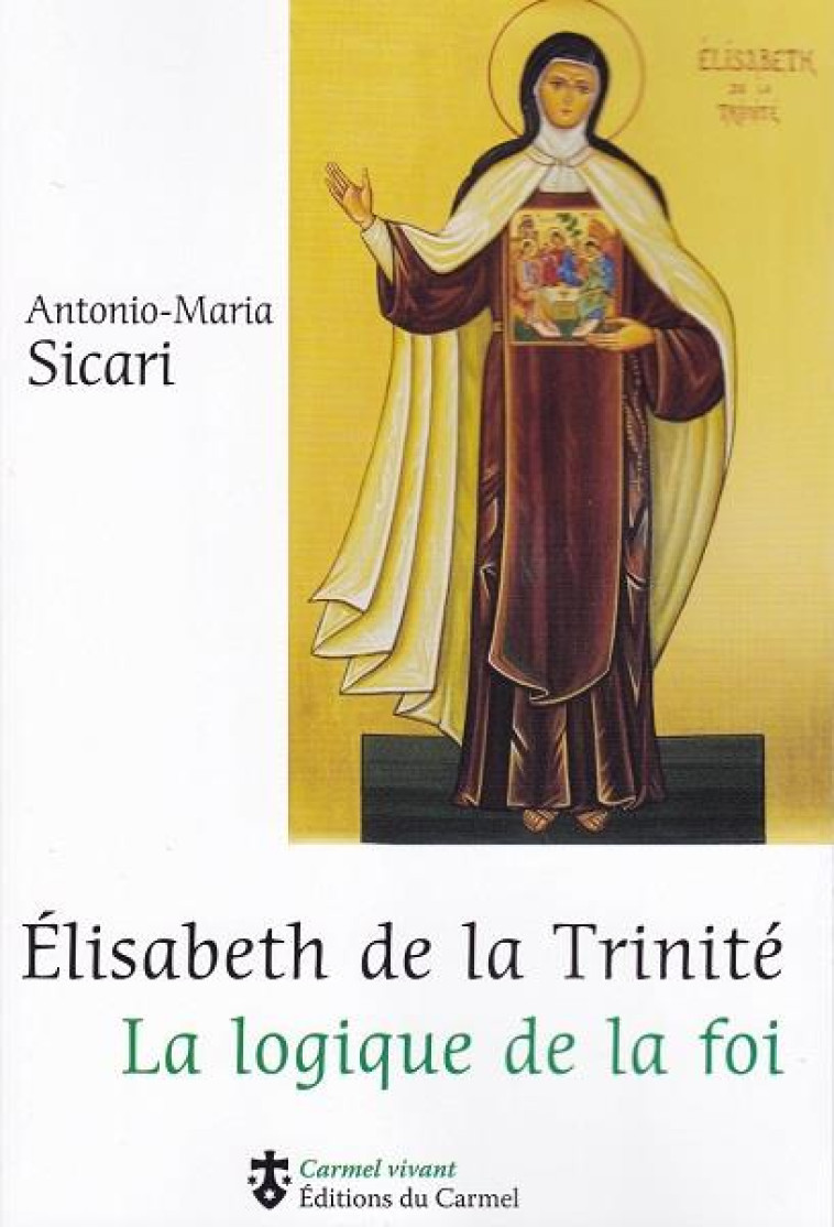 ELISABETH DE LA TRINITE - LA LOGIQUE DE LA FOI - SICARI A-M. - Ed. du Carmel