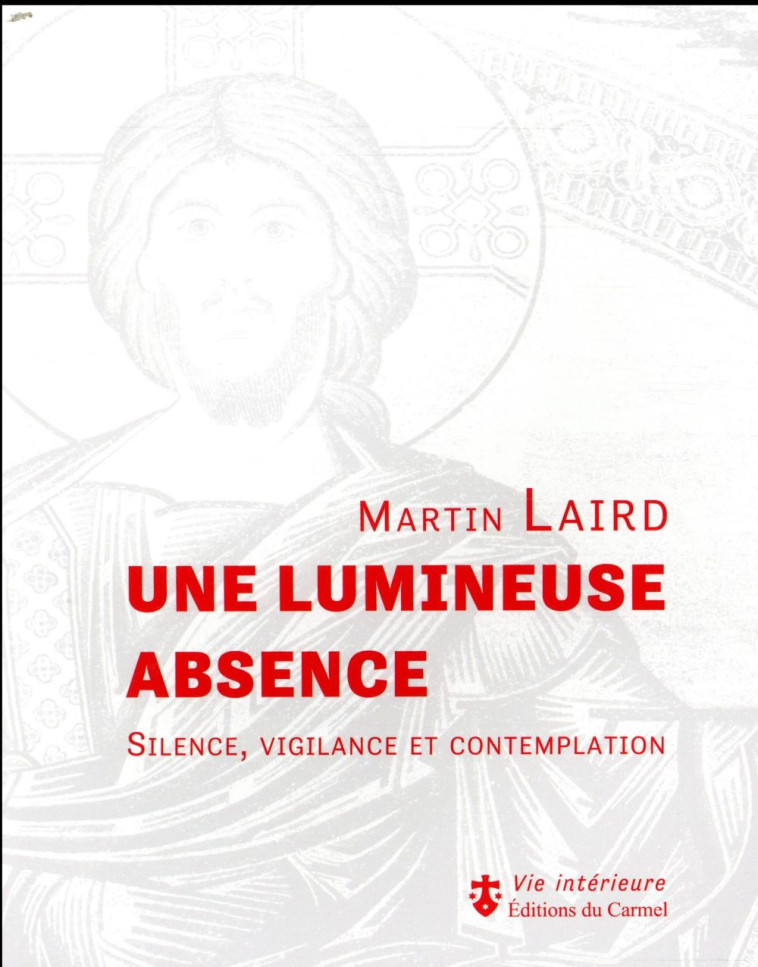 UNE LUMINEUSE ABSENCE - SILENCE, VIGILANCE ET CONTEMPLATION - LAIRD MARTIN - CARMEL