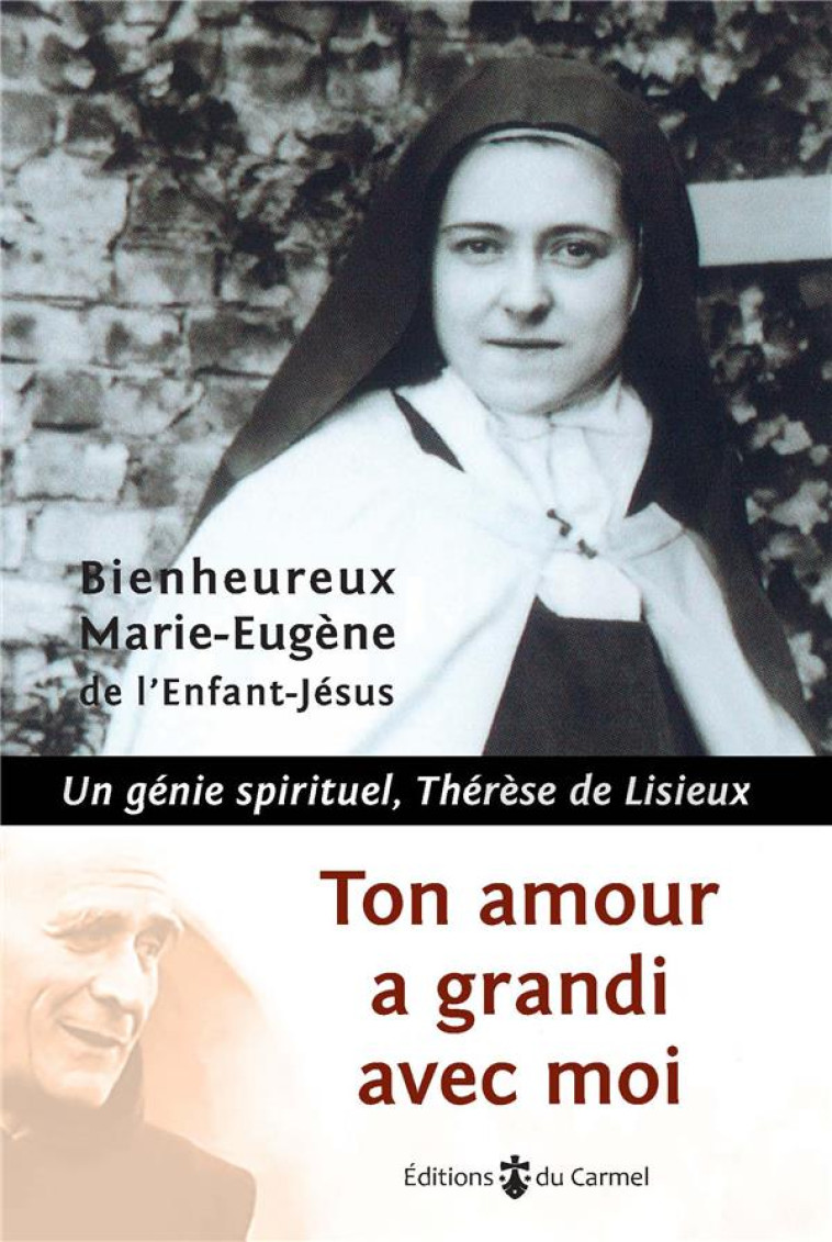 TON AMOUR A GRANDI AVEC MOI - UN GENIE SPIRITUEL, THERESE DE LISIEUX - MARIE-EUGENE DE L-EN - CARMEL