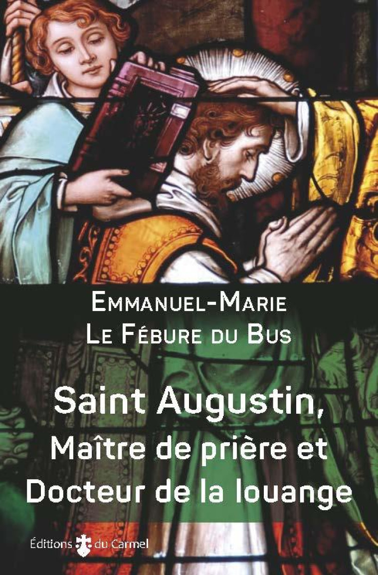 SAINT AUGUSTIN, MAITRE DE PRIERE ET DOCTEUR DE LA LOUANGE - LE FEBURE DU BUS E-M - CARMEL