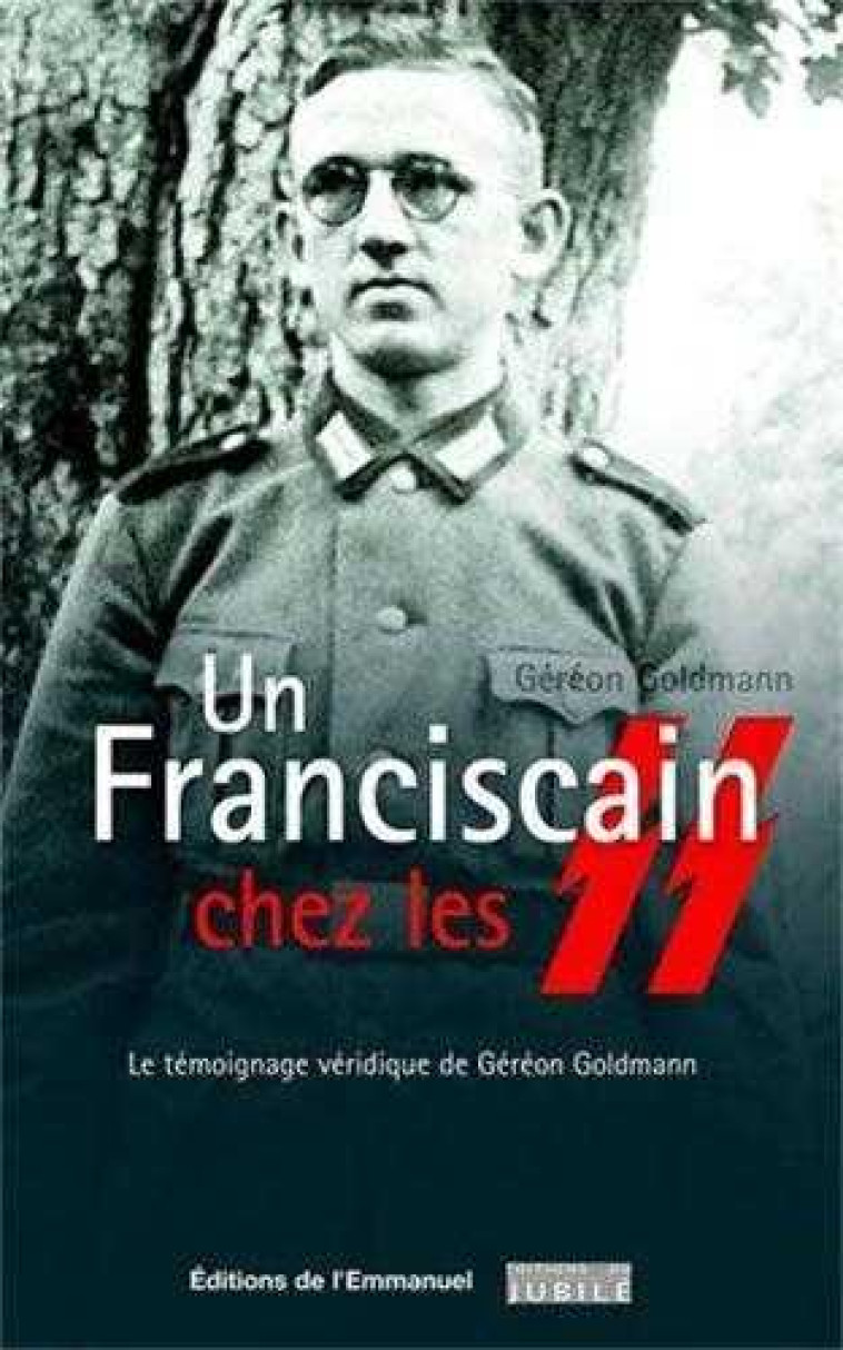 UN FRANCISCAIN CHEZ LES SS - LE TEMOIGNAGE VERIDIQUE DE GEREON GOLDMANN - GOLDMANN GEREON - JUBILE