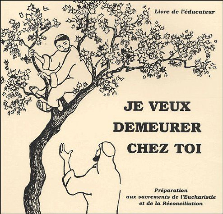 JE VEUX DEMEURER CHEZ TOI - LIVRE DE L-EDUCATEUR - PREPARATION AUX SACREMENTS DE L-EUCHARISTIE ET DE - COLLECTIF - CARMEL