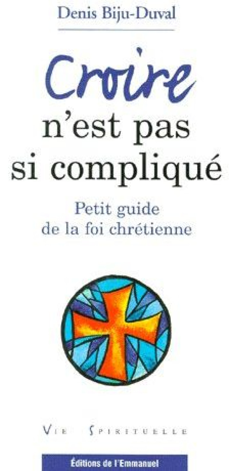 CROIRE N-EST PAS SI COMPLIQUE - PETIT GUIDE DE LA FOI CHRETIENNE - BIJU-DUVAL DENIS - EMMANUEL