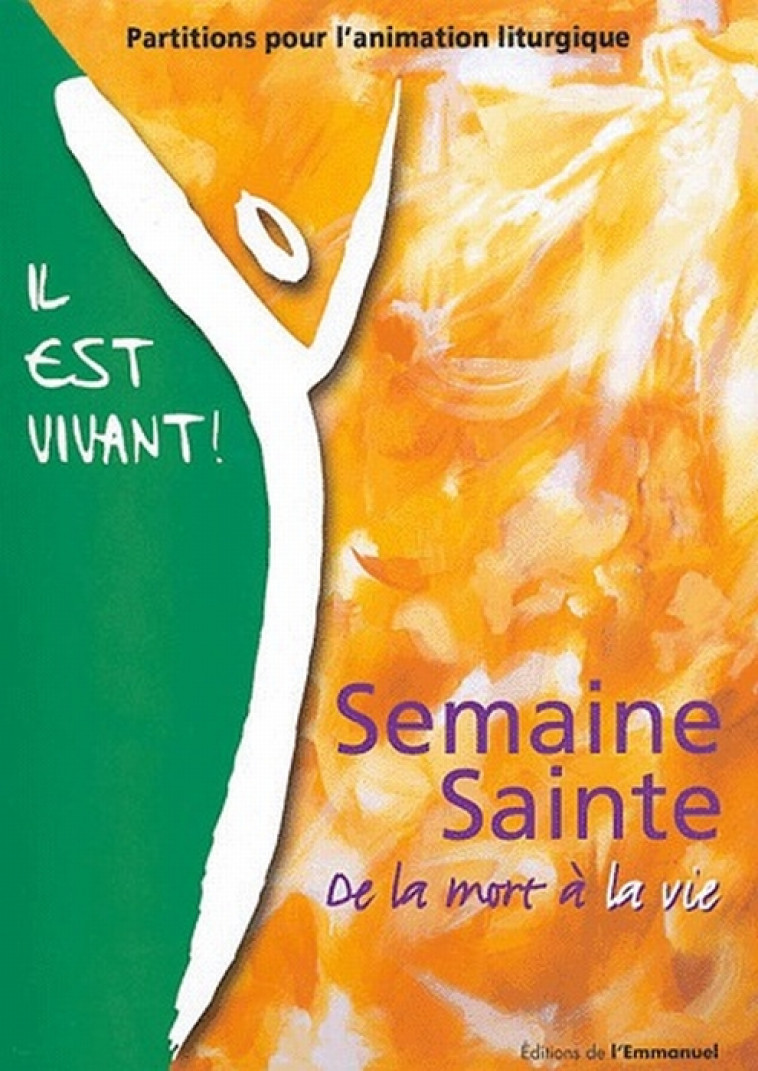 IL EST VIVANT - SEMAINE SAINTE - DE LA MORT A LA VIE, PARTITIONS POUR L-ANIMATION LITURGIQUE - CHANTS IL EST VIVANT - EMMANUEL