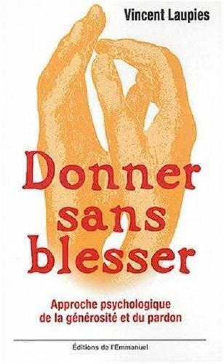 DONNER SANS BLESSER - APPROCHE PSYCHOLOGIQUE DE LA GENEROSITE ET DU PARDON - LAUPIES VINCENT - EMMANUEL