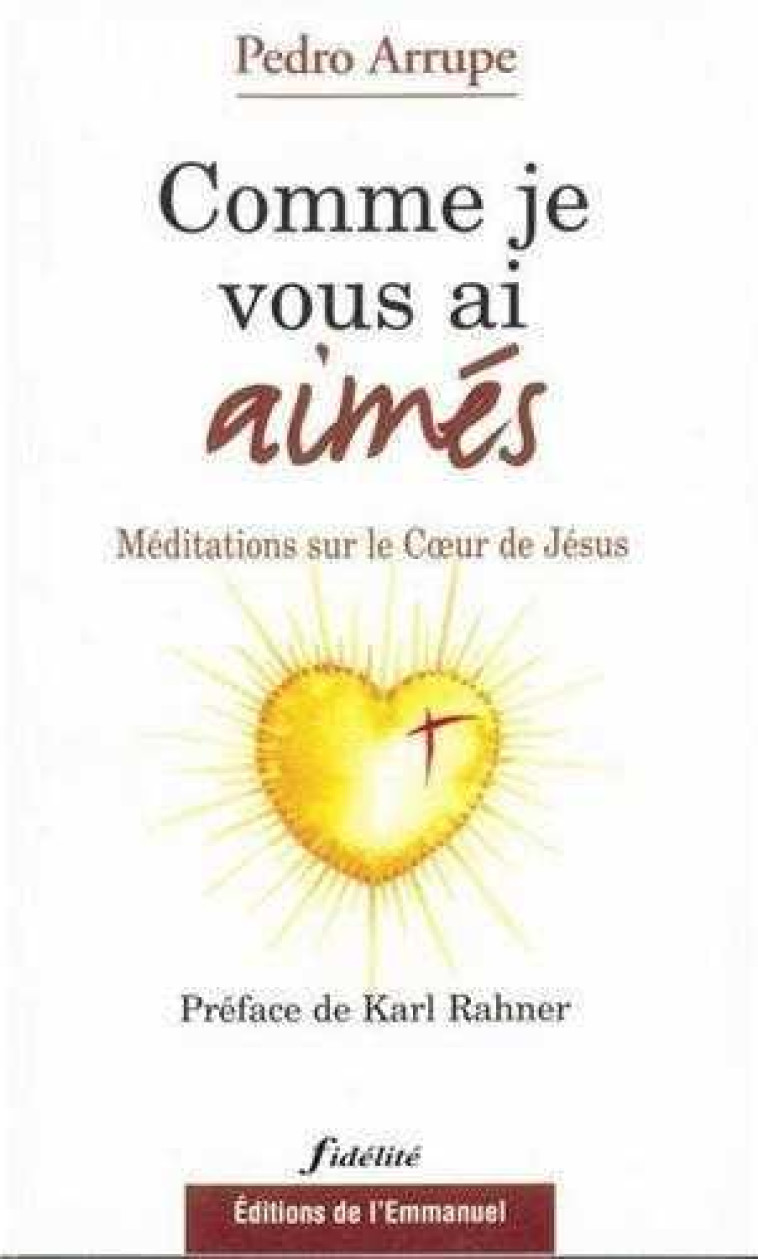 COMME JE VOUS AI AIMES - MEDITATIONS SUR LE COEUR DE JESUS - ARRUPE PEDRO - EMMANUEL