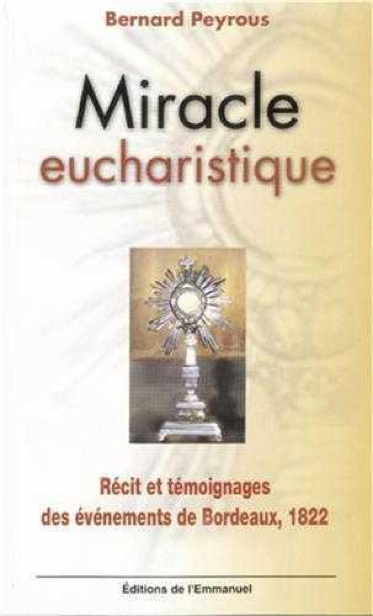 MIRACLE EUCHARISTIQUE - RECIT ET TEMOIGNAGES DES EVENEMENTS DE BORDEAUX, 1822 - PEYROUS BERNARD - EMMANUEL