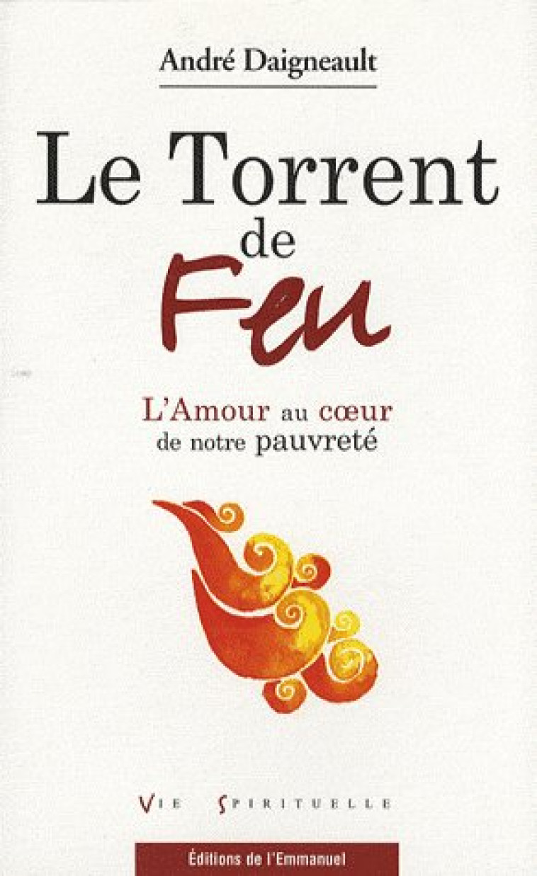 LE TORRENT DE FEU - L-AMOUR AU COEUR DE NOTRE PAUVRETE - DAIGNEAULT ANDRE - EMMANUEL