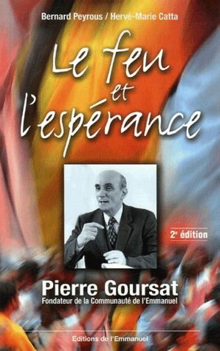 LE FEU ET L-ESPERANCE - PIERRE GOURSAT, FONDATEUR DE LA COMMUNAUTE DE L-EMMANUEL - CATTA/PEYROUS - EMMANUEL