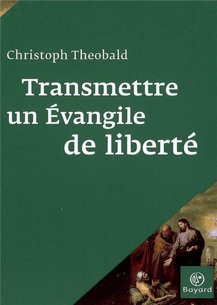 TRANSMETTRE UN EVANGILE DE LIBERTE - THEOBALD CHRISTOPH - BAYARD CULTURE