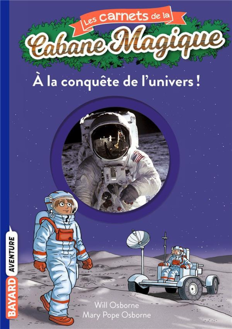 LES CARNETS DE LA CABANE MAGIQUE, TOME 07 - A LA CONQUETE DE L-UNIVERS ! - POPE OSBORNE MARY - BAYARD JEUNESSE