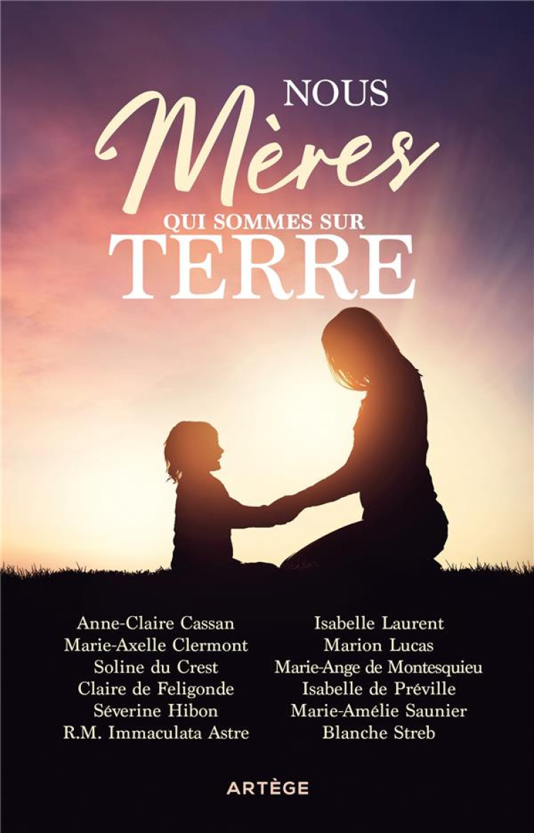 NOUS, MERES QUI SOMMES SUR TERRE - 12 FEMMES TEMOIGNENT DES RICHESSES DE LA MATERNITE - ASTRE/SAUNIER/LUCAS - ARTEGE