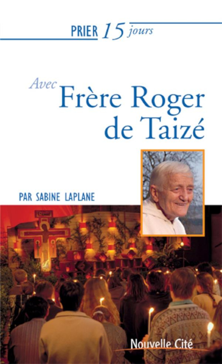 PRIER 15 JOURS AVEC FRERE ROGER DE TAIZE - LAPLANE SABINE - Nouvelle Cité