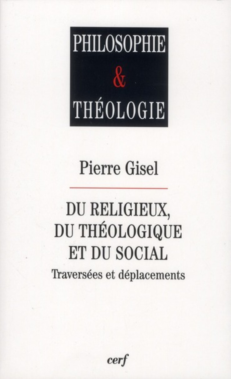 DU RELIGIEUX, DU THEOLOGIQUE ET DU SOCIAL - TRAVERSEES ET DEPLACEMENTS - GISEL PIERRE - CERF