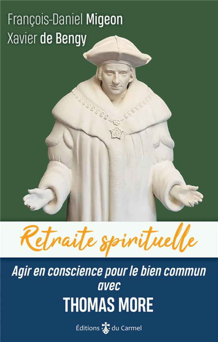 RETRAITE SPIRITUELLE - AGIR EN CONSCIENCE POUR LE BIEN COMMUN AVEC THOMAS MORE - MIGEON/DE BENGY - CARMEL