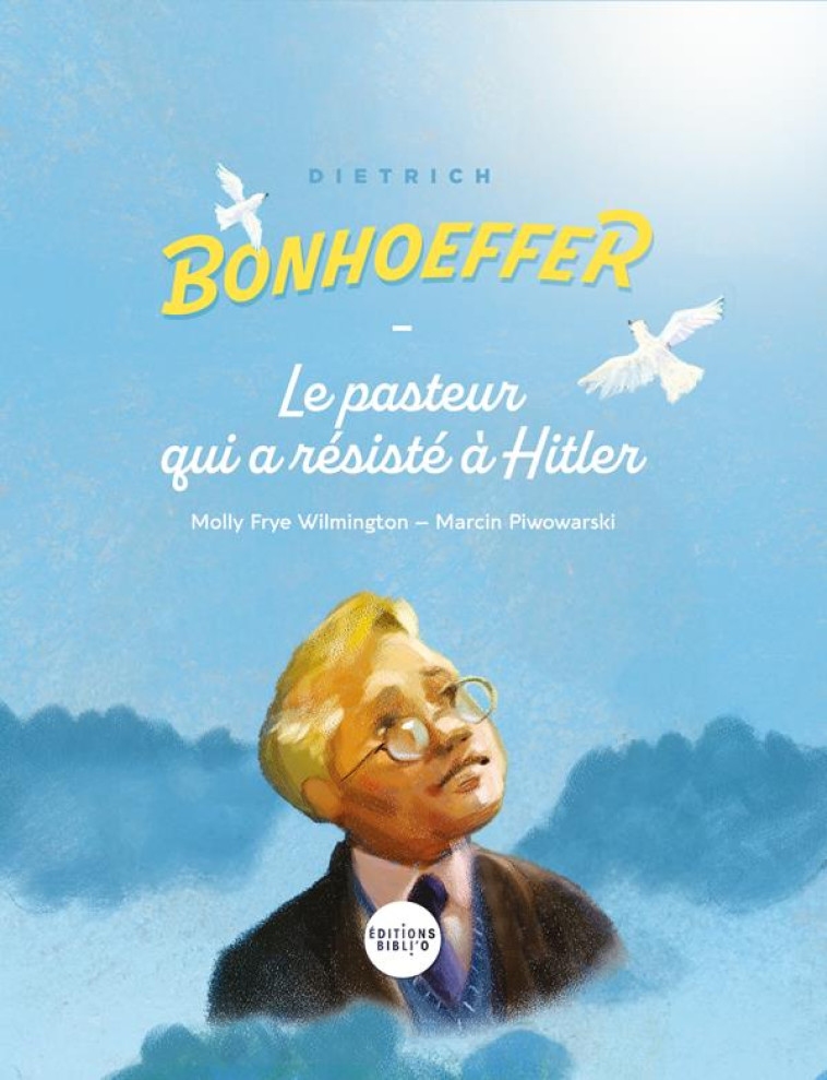 DIETRICH BONHOEFFER - LE PASTEUR QUI A RESISTE A HITLER - WILMINGTON/FRYE - AMIS BIBL LYON