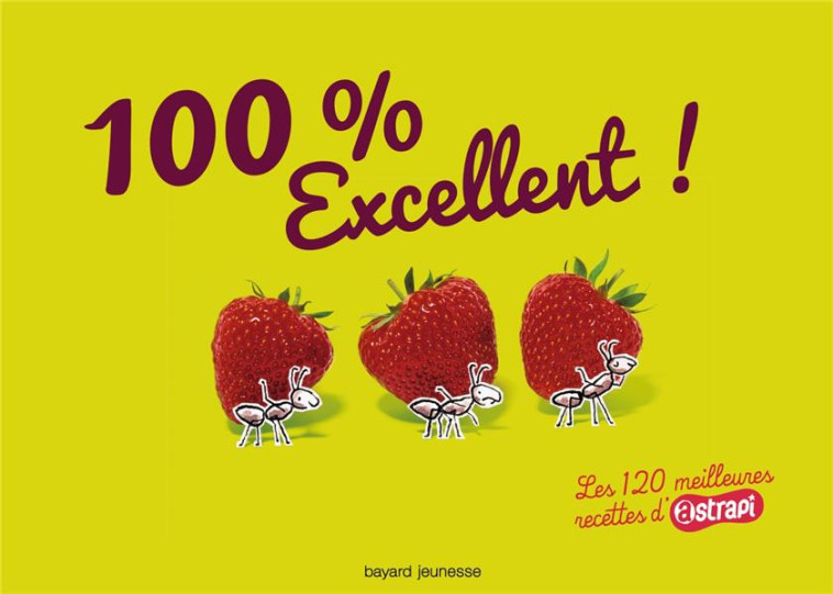 100 % EXCELLENT ! LES 120 MEILLEURES RECETTES D'ATRAPI - LES 120 MEILLEURES RECETTES D'ASTRAPI - COLLECTIF/FELLNER - Bayard Jeunesse