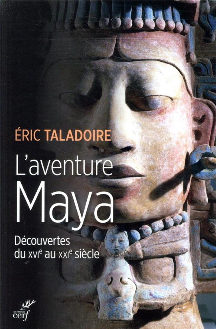 L'AVENTURE MAYA - DECOUVERTES DU XVIE AU XXIE SIECLE - TALADOIRE ERIC - CERF