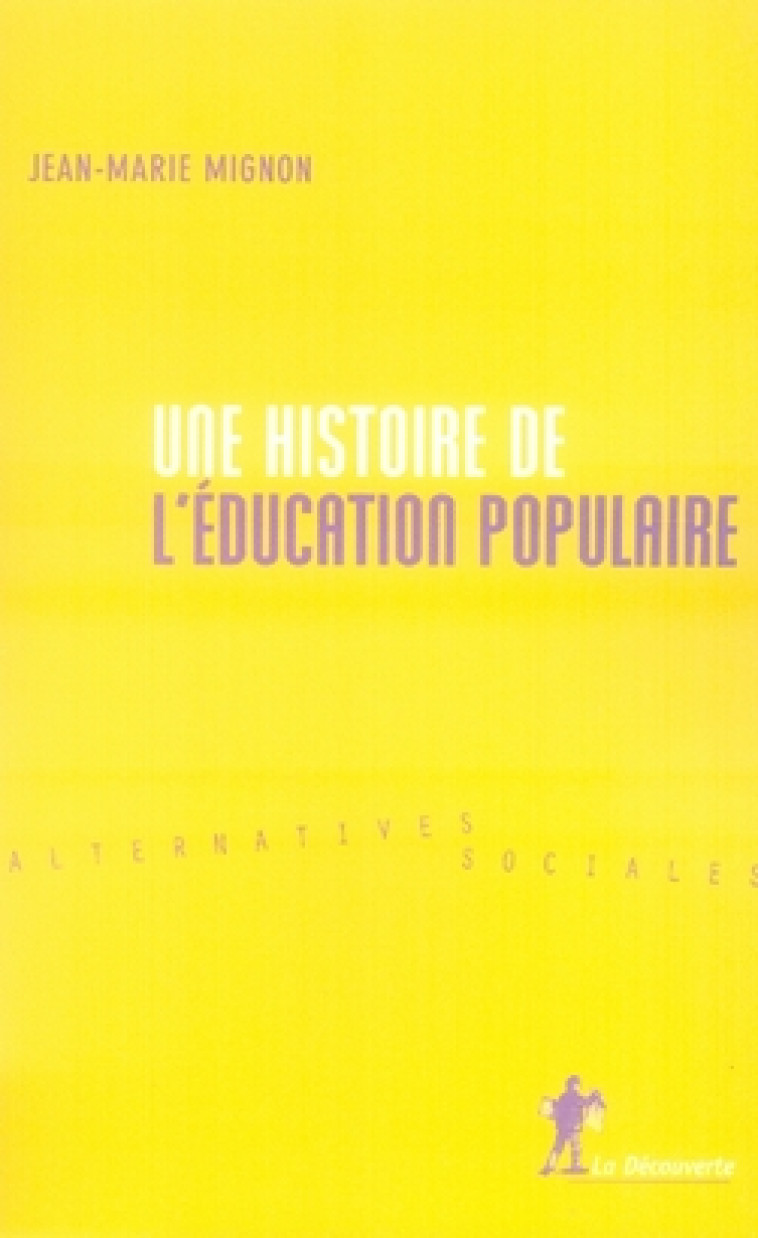 UNE HISTOIRE DE L'EDUCATION POPULAIRE - MIGNON JEAN-MARIE - LA DECOUVERTE