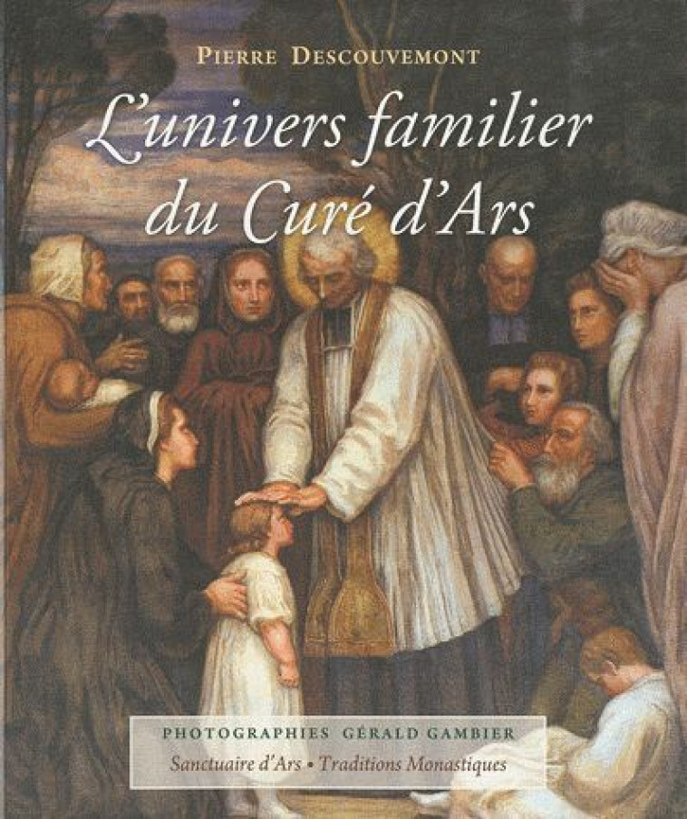 L'UNIVERS FAMILIER DU CURE D'ARS - DESCOUVEMONT PIERRE - TRA MONASTIQUES