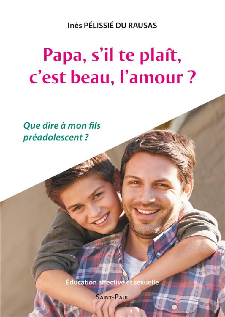 PAPA, S'IL-TE-PLAIT, C'EST BEAU, L'AMOUR? : QUE DIRE A MON FILS PREADOLESCENT ? - XXX - Saint-Paul éditions religieuses