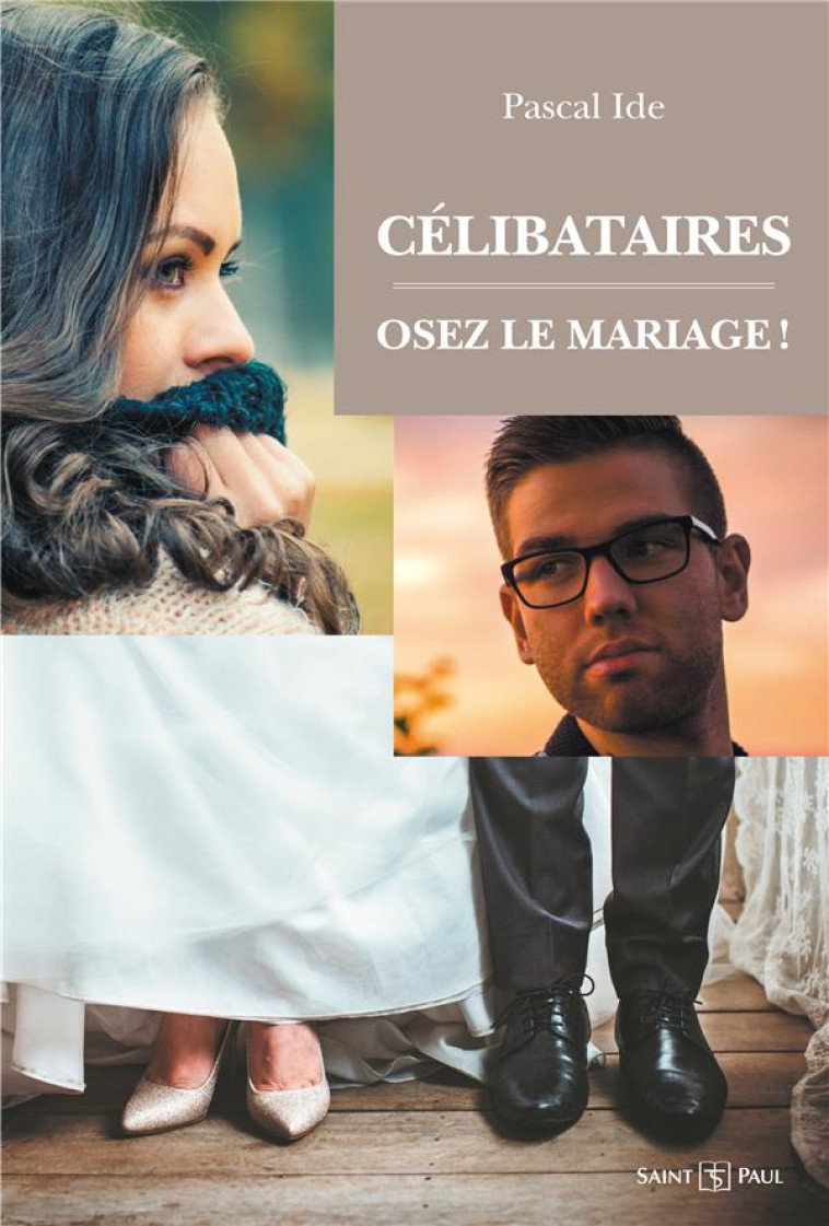 CELIBATAIRES : OSEZ LE MARIAGE ! : NOUVELLE EDITION - IDE PASCAL - SAINTPAUL