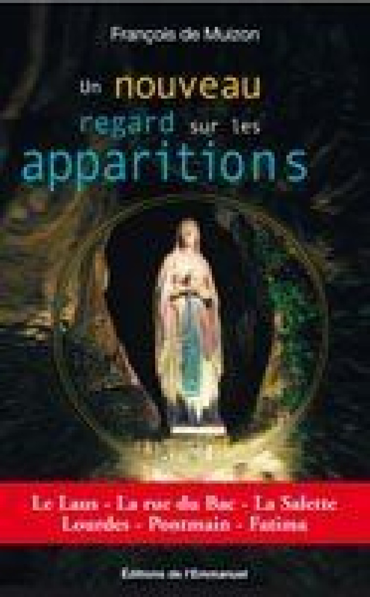 UN NOUVEAU REGARD SUR LES APPARITIONS - LE LAUS, LA RUE DU BAC, LA SALETTE, LOURDES, PONTMAIN, FATIM - MUIZON FRANCOIS DE - EMMANUEL