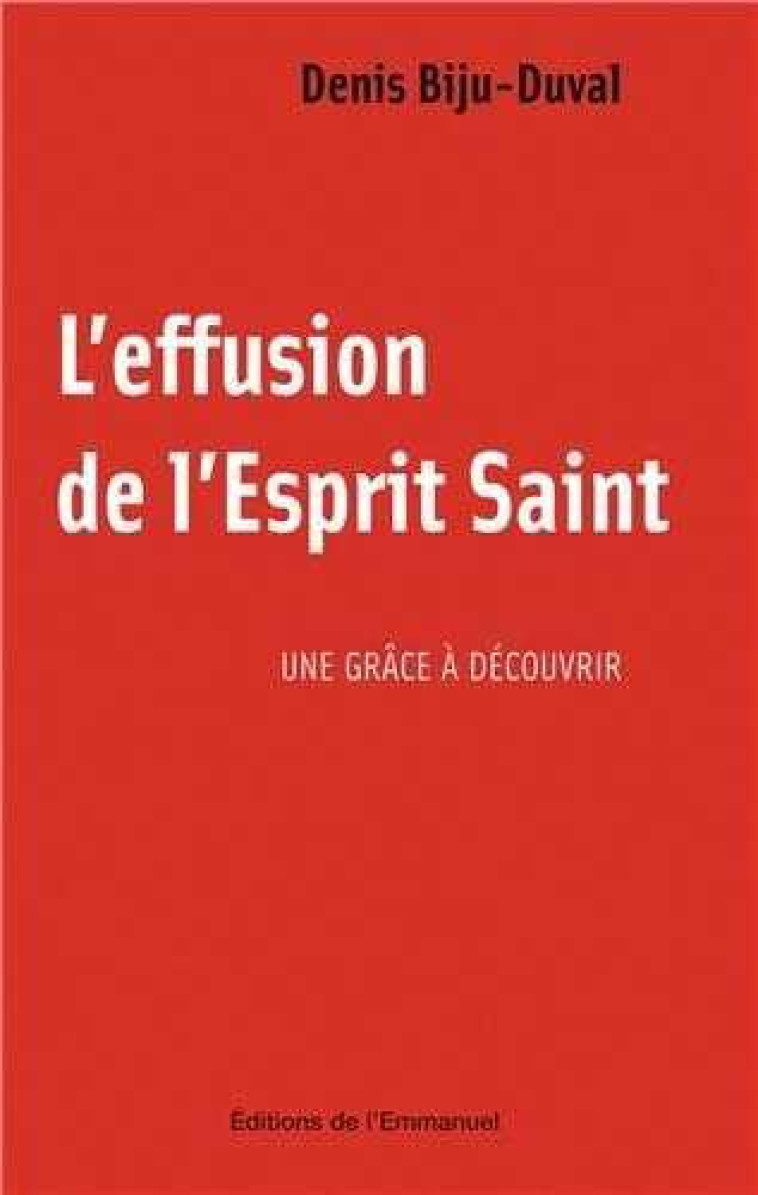 L'EFFUSION DE L'ESPRIT-SAINT - UNE GRACE A DECOUVRIR - BIJU-DUVAL DENIS - EMMANUEL