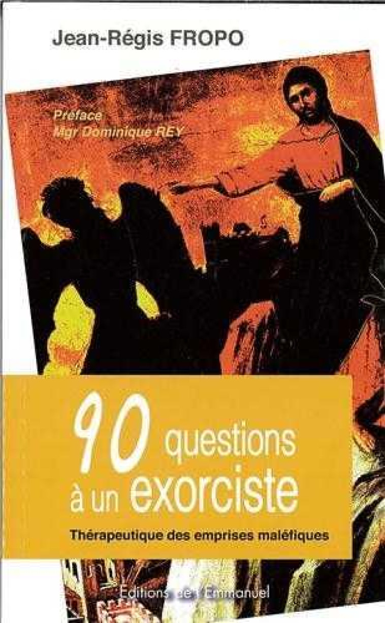 90 QUESTIONS A UN EXORCISTE - THERAPEUTIQUE DES EMPRISES MALEFIQUES - FROPO JEAN-REGIS - EMMANUEL