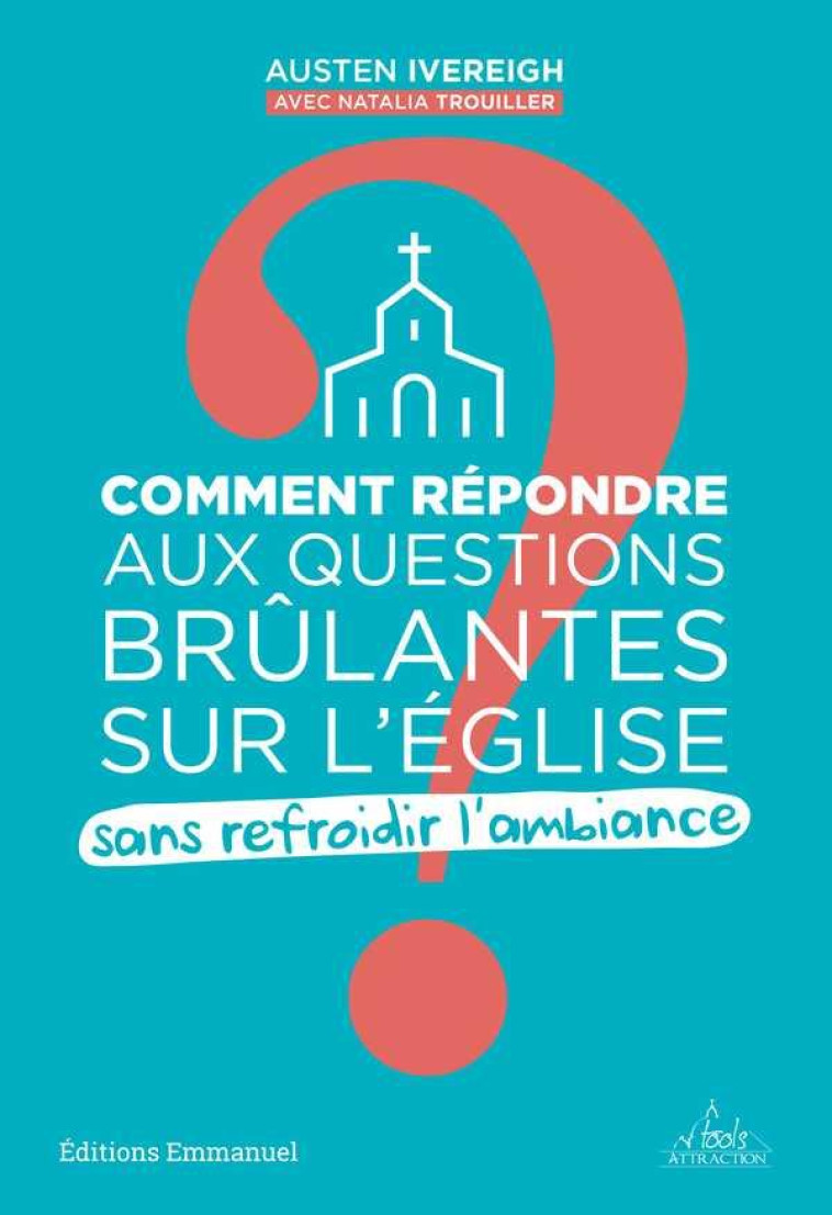 COMMENT REPONDRE AUX QUESTIONS BRULANTES SUR L'EGLISE SANS REFROIDIR L'AMBIANCE ? - IVEREIGH AUSTEN - Ed. de l'Emmanuel