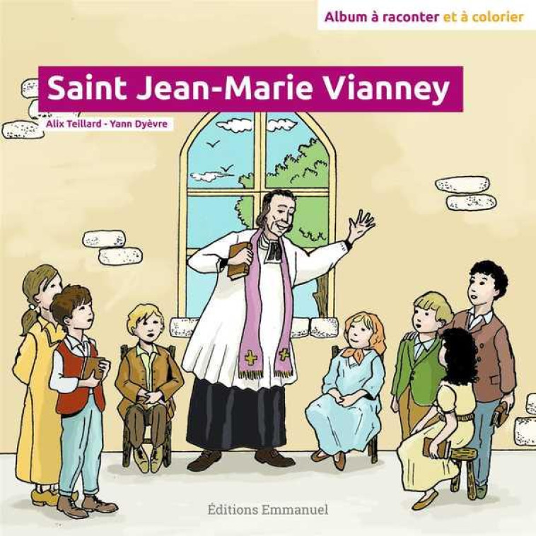 SAINT JEAN-MARIE VIANNEY : ALBUM A RACONTER ET A COLORIER - TEILLARD ALIX, DYEVR - Ed. de l'Emmanuel